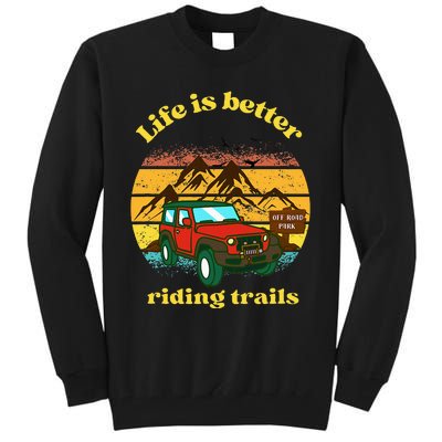 Life Is Better Riding Trails 4x4 Off Road Adventure Truck Tall Sweatshirt