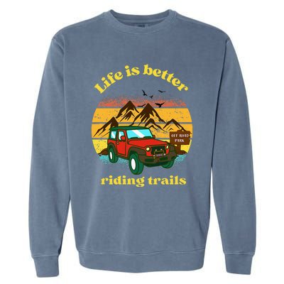 Life Is Better Riding Trails 4x4 Off Road Adventure Truck Garment-Dyed Sweatshirt