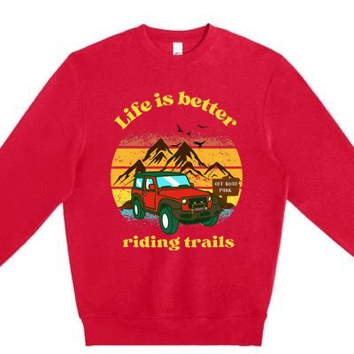 Life Is Better Riding Trails 4x4 Off Road Adventure Truck Premium Crewneck Sweatshirt