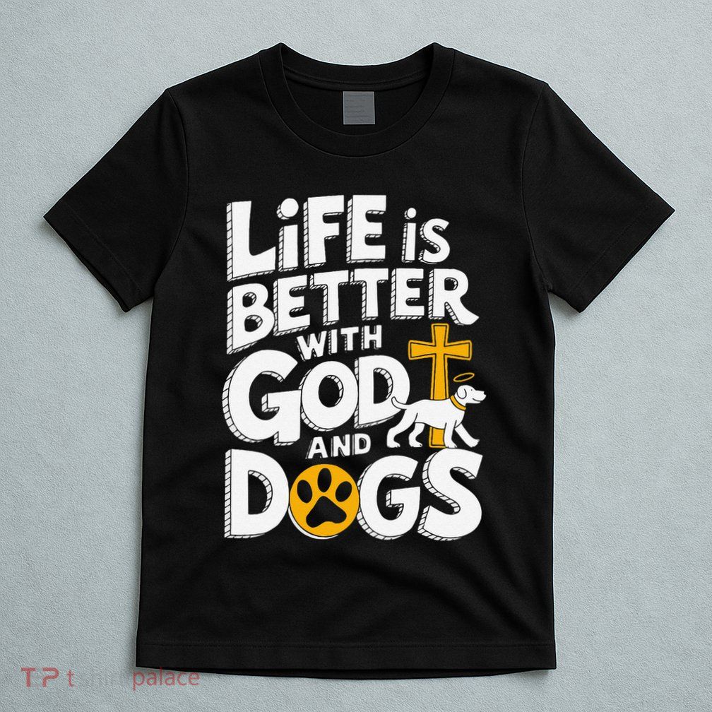 Life Is Better With God And Dogs T-Shirt