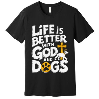 Life Is Better With God And Dogs Premium T-Shirt