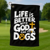 Life Is Better With God And Dogs Golf Towel