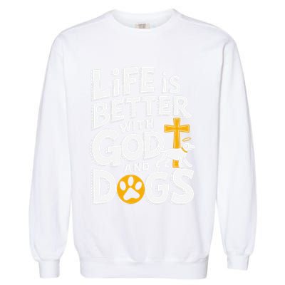 Life Is Better With God And Dogs Garment-Dyed Sweatshirt