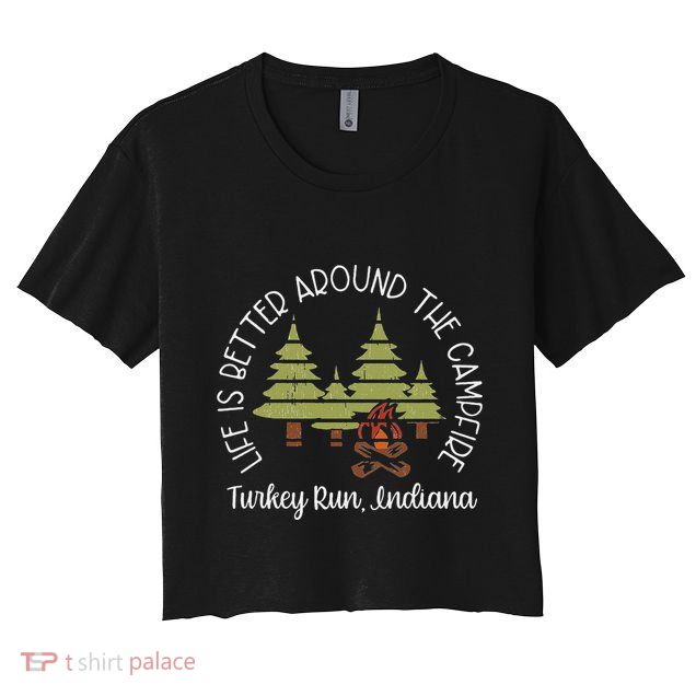 Life Is Better Around The Campfire Turkey Run State Park Crop Top