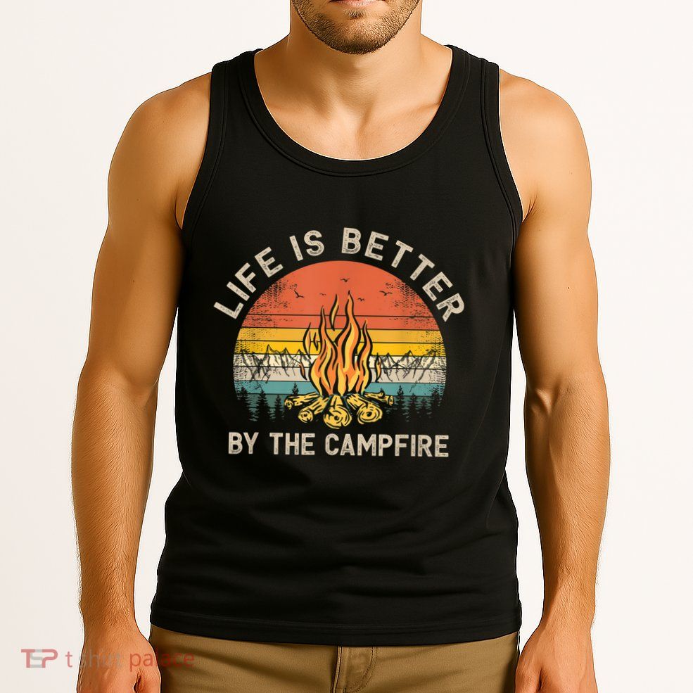 Life Is Better By The Campfire Camping Campfire Tank Top