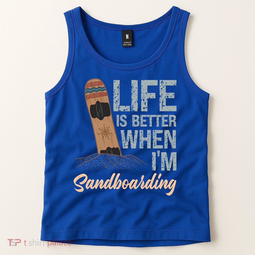 Life Is Better When IM Sandboarding Sandboarding Sand Dunes Great Gift Tank Top