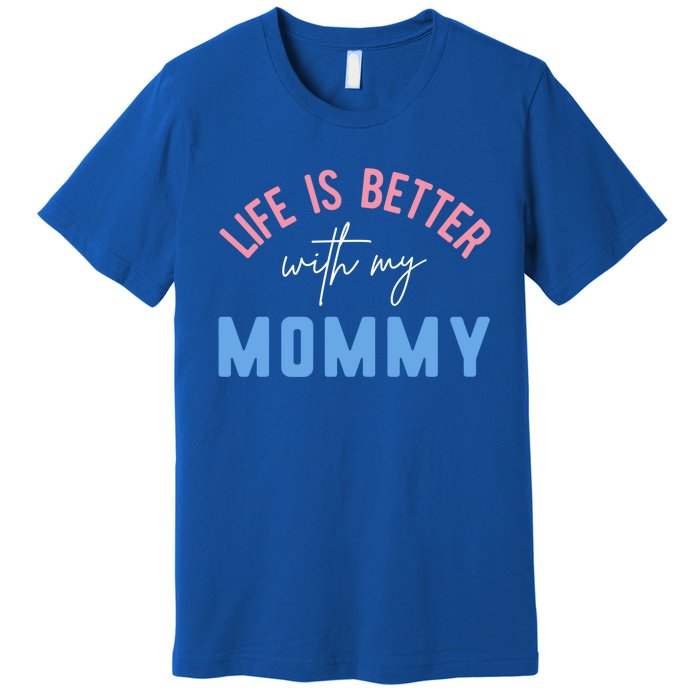 Life Is Better With My Mommy Motivation Inspirational Cute Funny Gift Premium T-Shirt