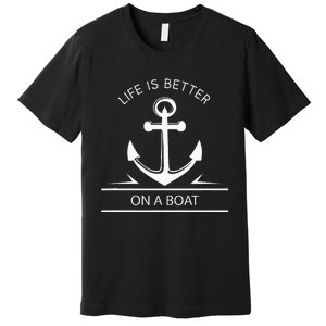 Life Is Better On A Boat Anchor Sailing Quote Captain Crew Premium T-Shirt