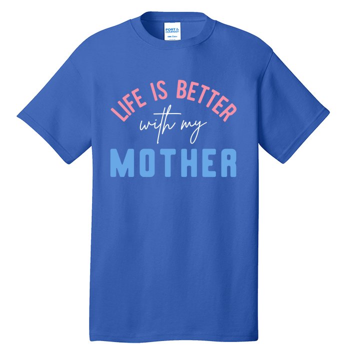 Life Is Better With My Mother Cute Motivation Inspirational Meaningful Gift Tall T-Shirt