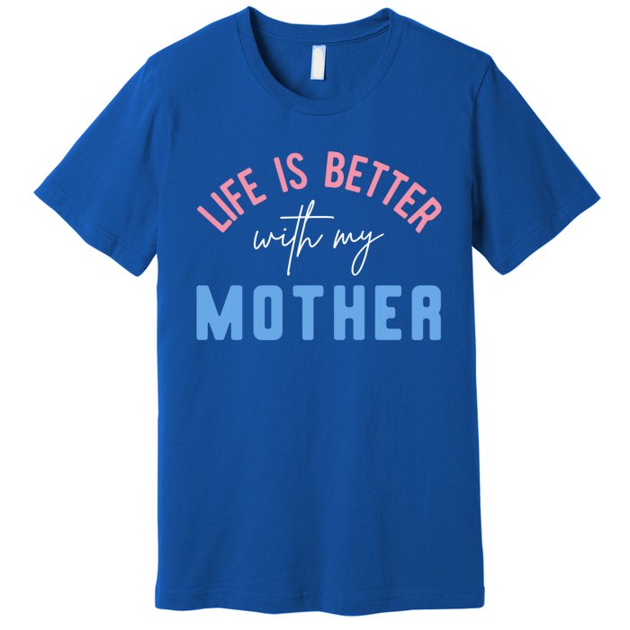 Life Is Better With My Mother Cute Motivation Inspirational Meaningful Gift Premium T-Shirt