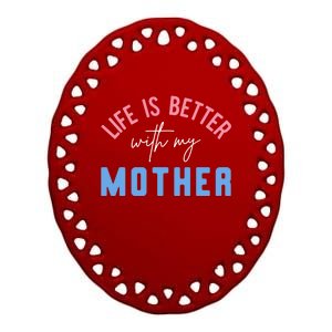 Life Is Better With My Mother Cute Motivation Inspirational Meaningful Gift Ceramic Oval Ornament