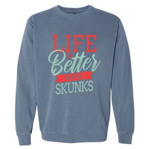 Life Is Better With Skunks Funny Gift Garment-Dyed Sweatshirt