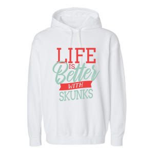 Life Is Better With Skunks Funny Gift Garment-Dyed Fleece Hoodie