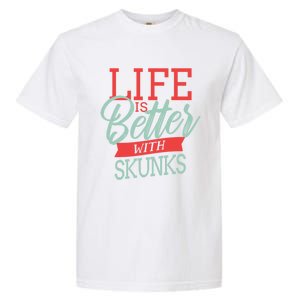 Life Is Better With Skunks Funny Gift Garment-Dyed Heavyweight T-Shirt