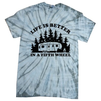 Life Is Better In A Fifth Wheel Funny Rv Camping Tie-Dye T-Shirt