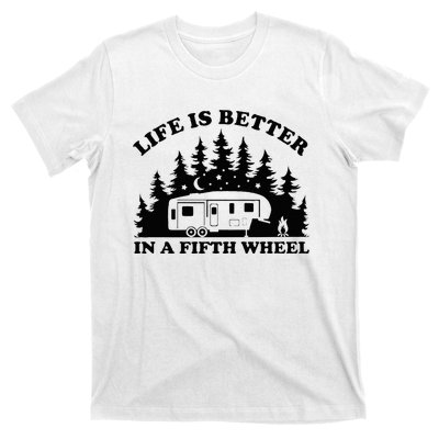 Life Is Better In A Fifth Wheel Funny Rv Camping T-Shirt