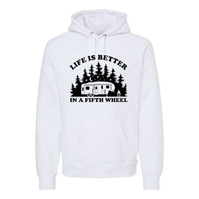 Life Is Better In A Fifth Wheel Funny Rv Camping Premium Hoodie