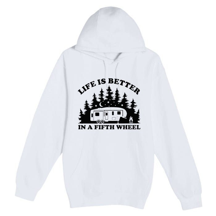 Life Is Better In A Fifth Wheel Funny Rv Camping Premium Pullover Hoodie