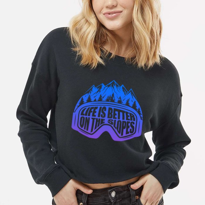 Life Is Better On The Slopes Snow Ski Mountain Skiing Skier Gift Cropped Pullover Crew