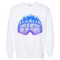 Life Is Better On The Slopes Snow Ski Mountain Skiing Skier Gift Garment-Dyed Sweatshirt