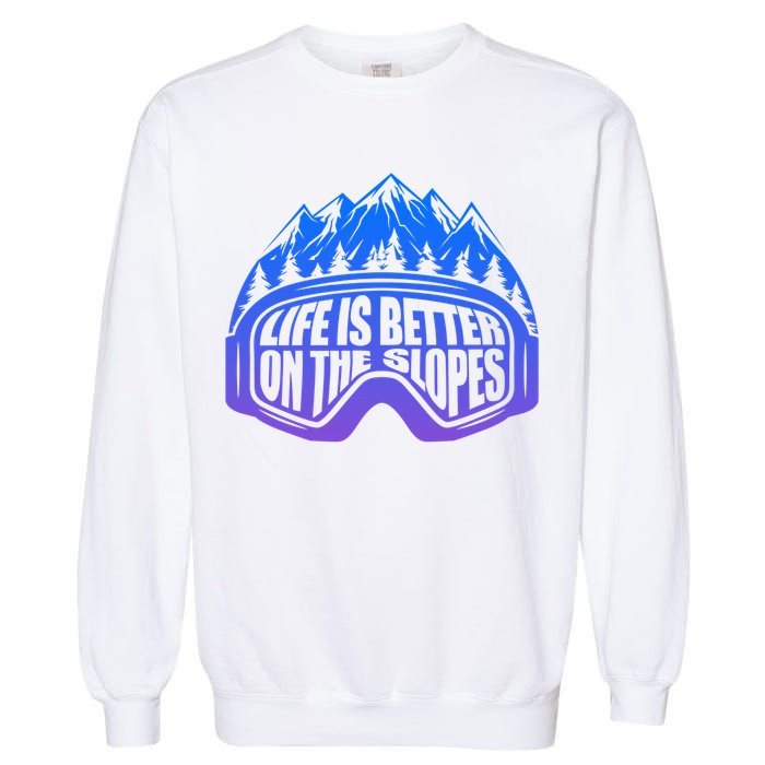 Life Is Better On The Slopes Snow Ski Mountain Skiing Skier Gift Garment-Dyed Sweatshirt