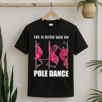 Life Is Better When You Pole Dance Funny Pole Dancing Flamingo T-Shirt
