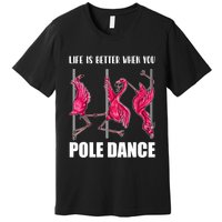 Life Is Better When You Pole Dance Funny Pole Dancing Flamingo Premium T-Shirt