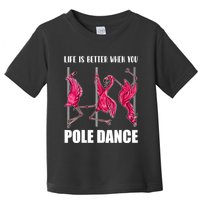 Life Is Better When You Pole Dance Funny Pole Dancing Flamingo Toddler T-Shirt