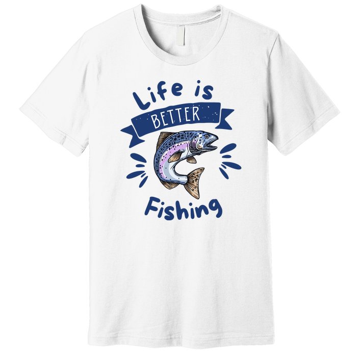 Life Is Better With Fishing Premium T-Shirt