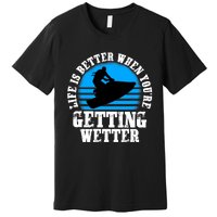 Life Is Better When You're Getting Wetter Waverunner Premium T-Shirt