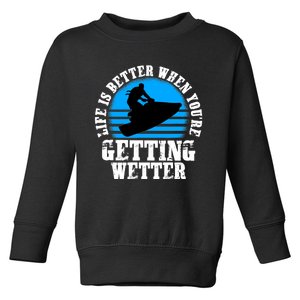 Life Is Better When You're Getting Wetter Waverunner Toddler Sweatshirt