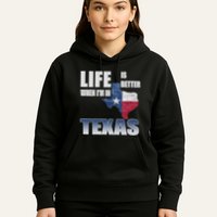 Life Is Better When IM In Texas Hoodie