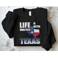 Life Is Better When IM In Texas Sweatshirt