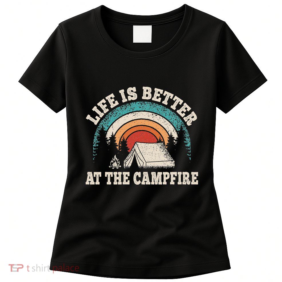 Life Is Better At The Campfire Funny Camping Camper Hiking Womens T-Shirt
