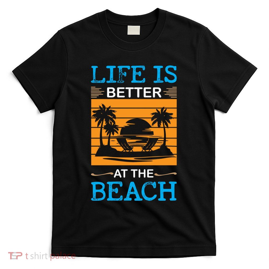 Life Is Better At The Beach Summer Vacation Quote T-Shirt