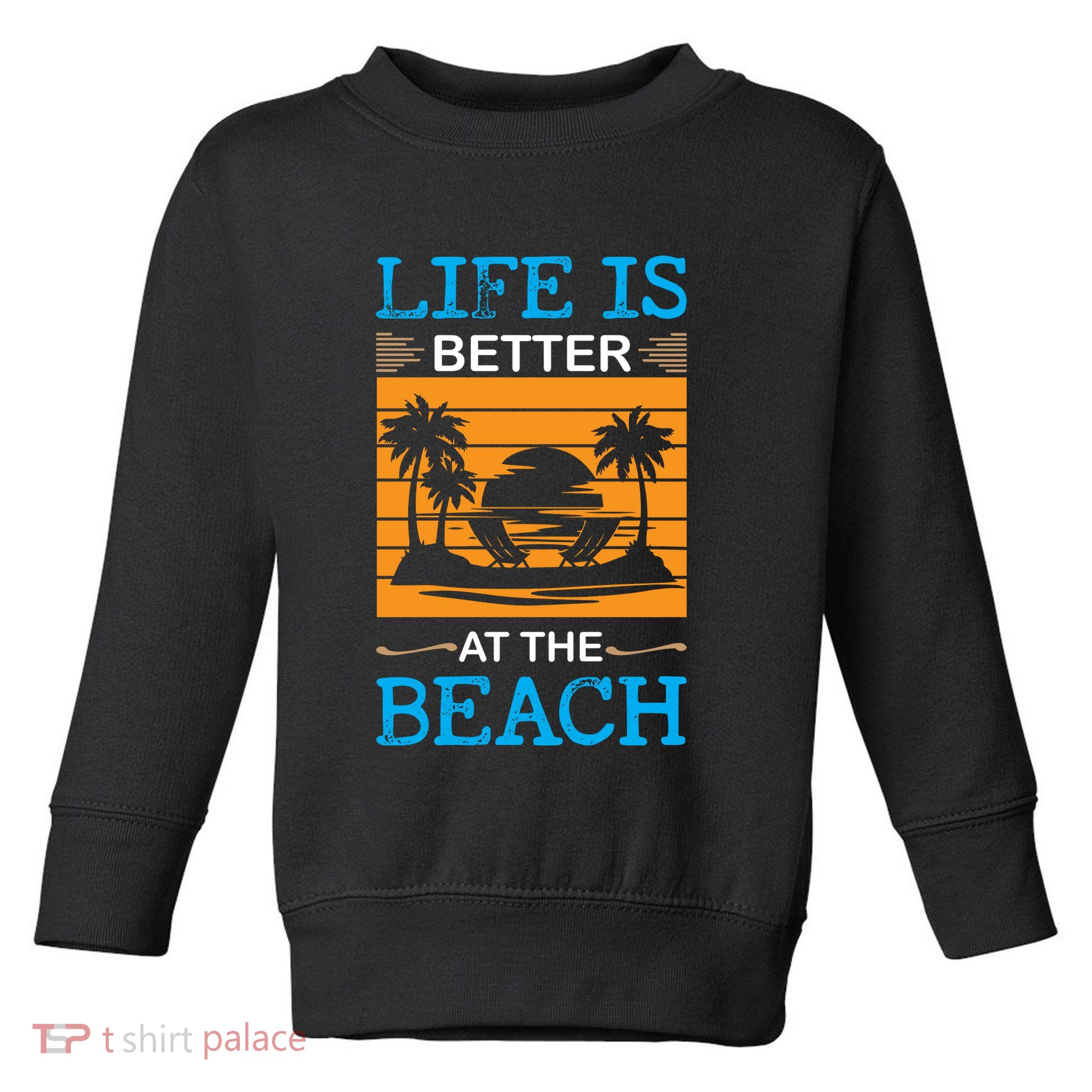 Life Is Better At The Beach Summer Vacation Quote Toddler Sweatshirt
