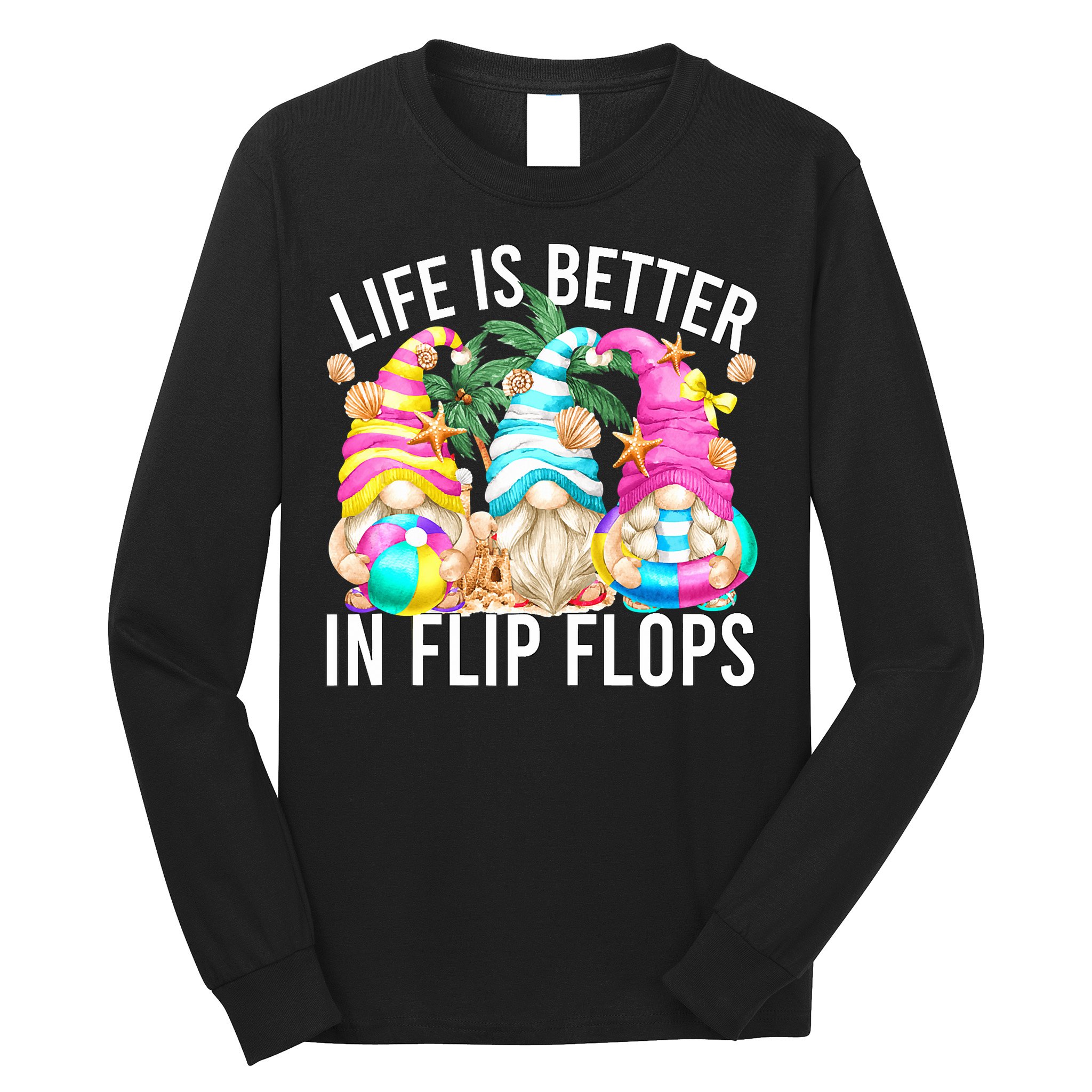 Life Is Better In Flip Flops For Beach Girls Summer Gnomes Long Sleeve Shirt