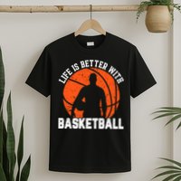 Life Is Better With Basketball For Player Bball T-Shirt