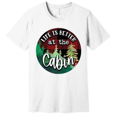 Life Is Better At The Cabin Premium T-Shirt