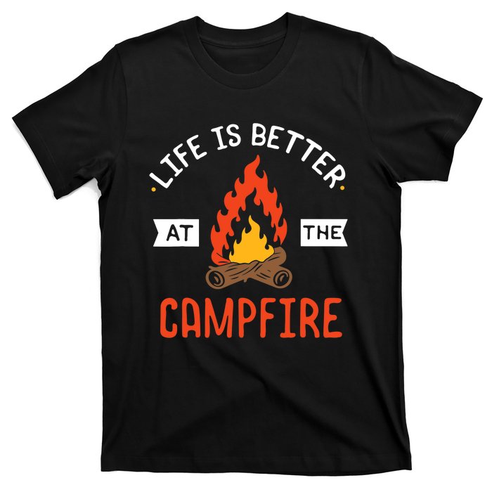 Life is better at the Campfire - Funny Camping & Camper Gift T-Shirt