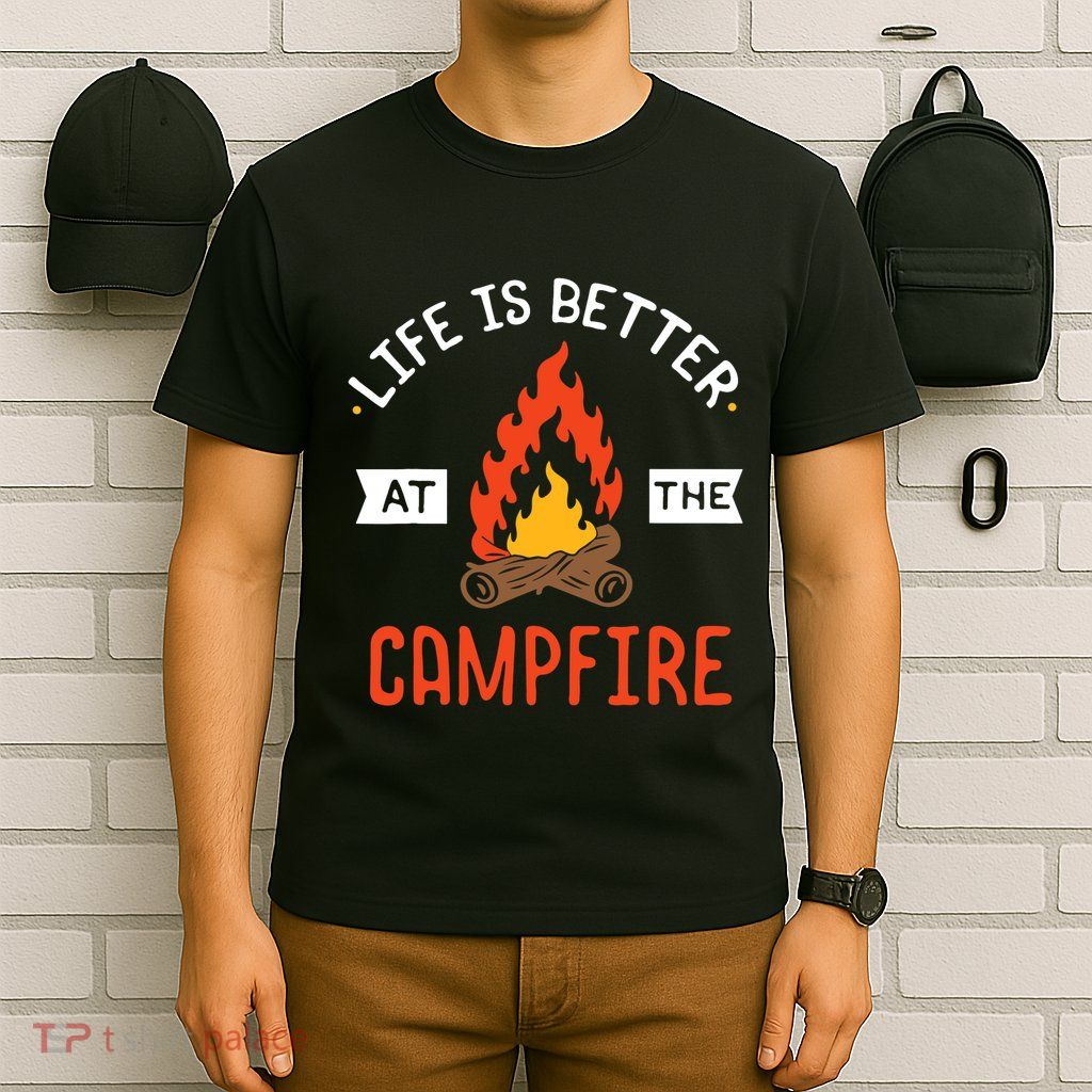 Life is better at the Campfire - Funny Camping & Camper Gift T-Shirt