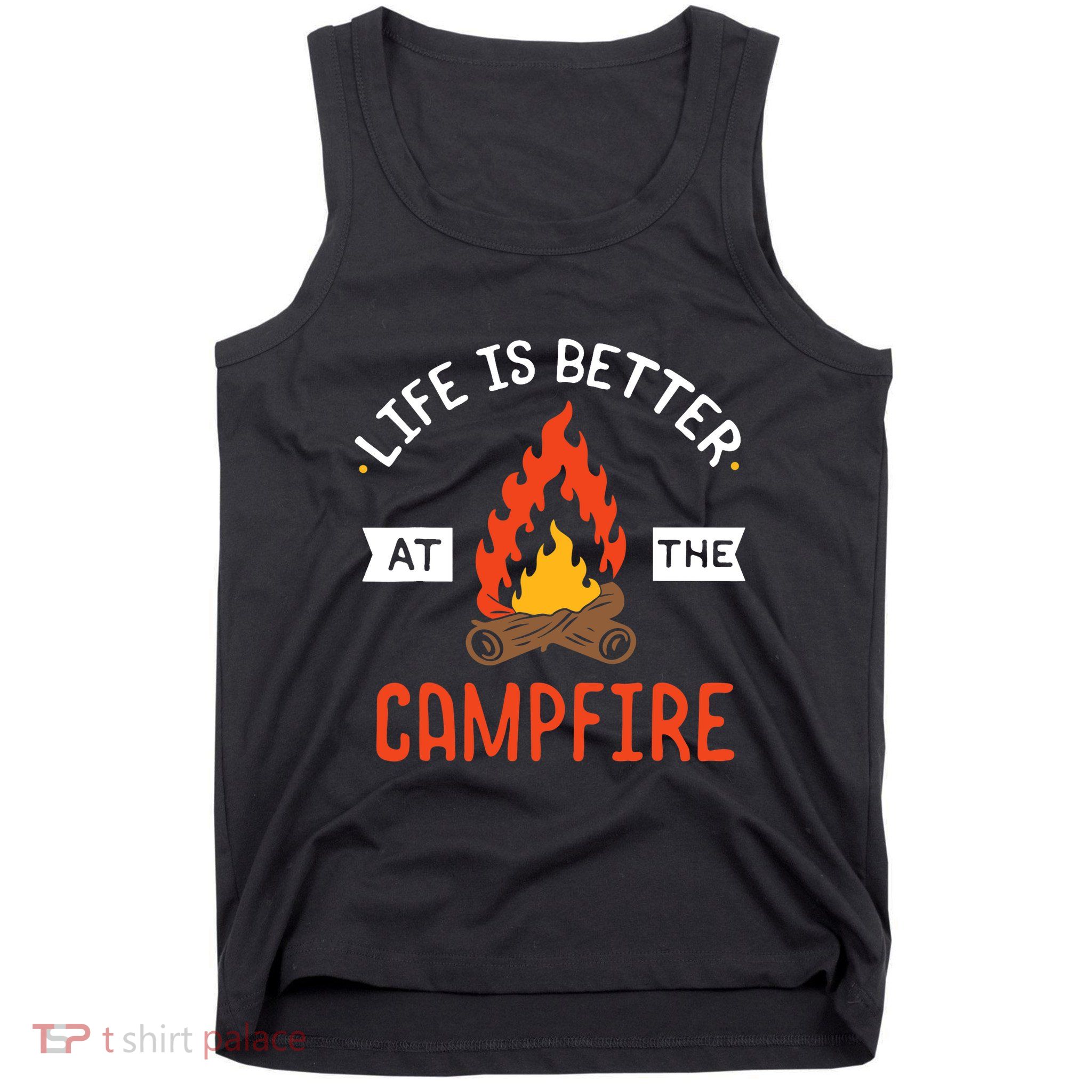 Life is better at the Campfire - Funny Camping & Camper Gift Tank Top