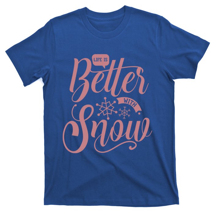 Life Is Better With Snow Cold Season Quote Cute Gift T-Shirt