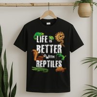 Life Is Better With Reptiles Lizard Reptile Pet Lover T-Shirt