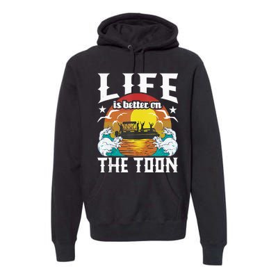 Life Is Better On The Toon Funny Pontoon Boat Pontooning Premium Hoodie