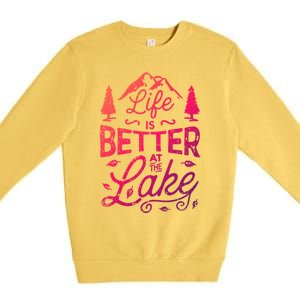 Life Is Better At Lake Funny Gift Fishing Boating Sailing Funny Gift Premium Crewneck Sweatshirt