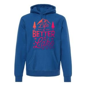 Life Is Better At Lake Funny Gift Fishing Boating Sailing Funny Gift Premium Hoodie