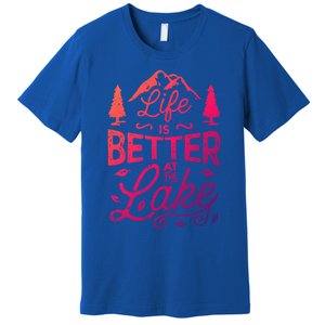 Life Is Better At Lake Funny Gift Fishing Boating Sailing Funny Gift Premium T-Shirt