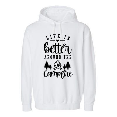 Life Is Better Around The Campfire Funny Happy Camper Funny Gift Garment-Dyed Fleece Hoodie