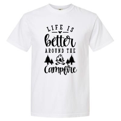 Life Is Better Around The Campfire Funny Happy Camper Funny Gift Garment-Dyed Heavyweight T-Shirt